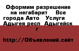 Оформим разрешение на негабарит. - Все города Авто » Услуги   . Адыгея респ.,Адыгейск г.